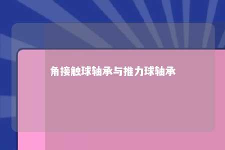 角接触球轴承与推力球轴承 